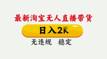 4月最新淘宝无人直播带货，日入数张，不违规不封号，独家技术，操作简单【揭秘】-莹轻创